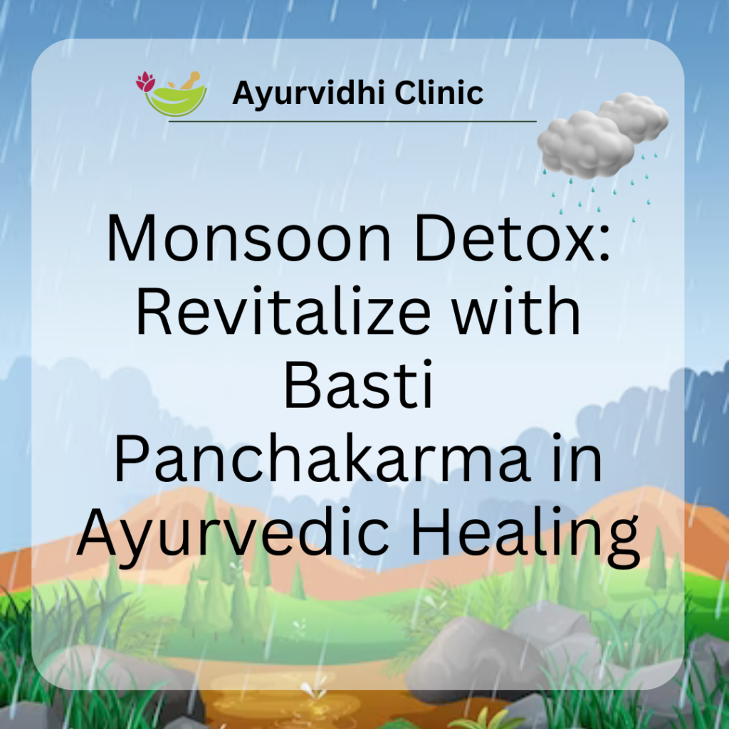 Monsoon Detox: Revitalize with Basti Panchakarma in Ayurvedic Healing